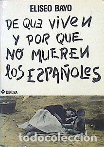 Libros: DE QU&Eacute; VIVEN Y POR QUE NO MUEREN LOS ESPA&Ntilde;OLES - Bayo,Eliseo