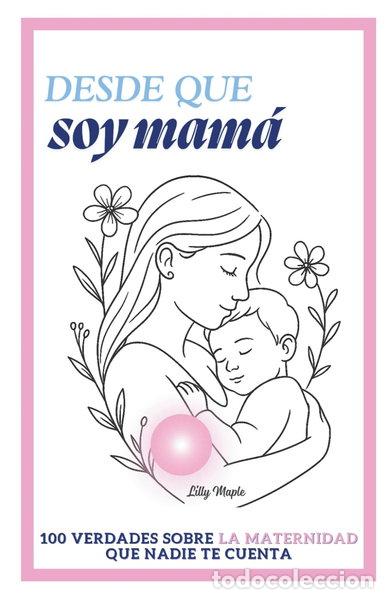 Libros: Desde que soy mam&aacute;: 100 verdades sobre la maternidad que nadie te cuenta- 9798267642743