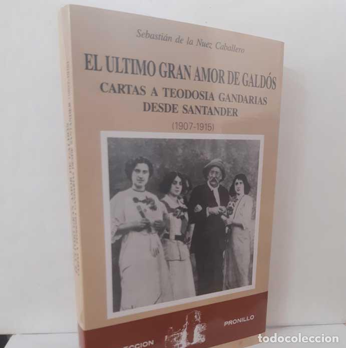 Livres: EL &Uacute;LTIMO GRAN AMOR DE GALD&Oacute;S. CARTAS A TEODOSIA GANDARIAS DESDE SANTANDER 1907-1915. NUEZ CABALLERO
