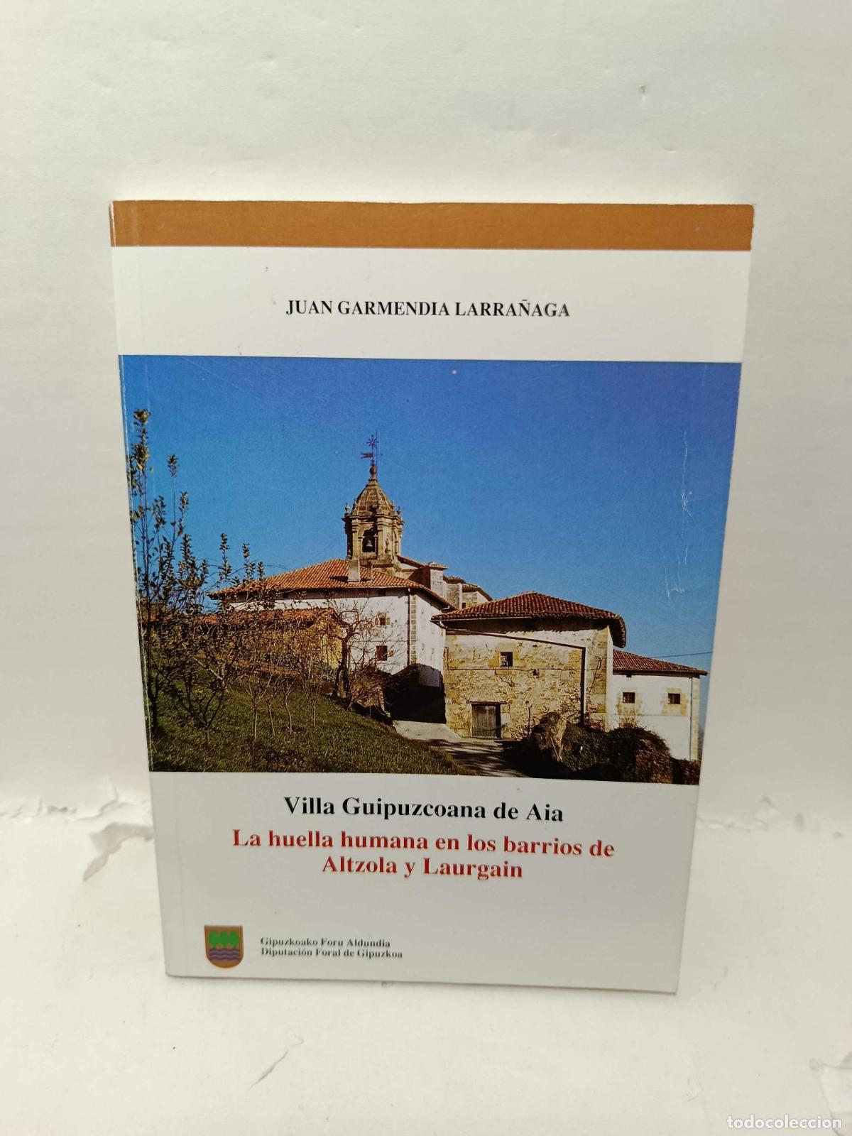 Libros: HUELLA HUMANA EN LOS BARRIOS DE ALTZOLA Y LAURGAIN. Villa Guipuzcoana de Aia - Juan Garmendia Larra&ntilde;