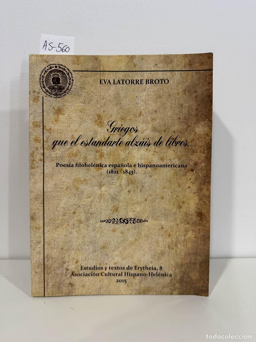 Libros: LATORRE BROTO, Eva. - Griegos que el estandarte alz&aacute;is de libres. Poes&iacute;a filohel&eacute;nica espa&ntilde;ola e his
