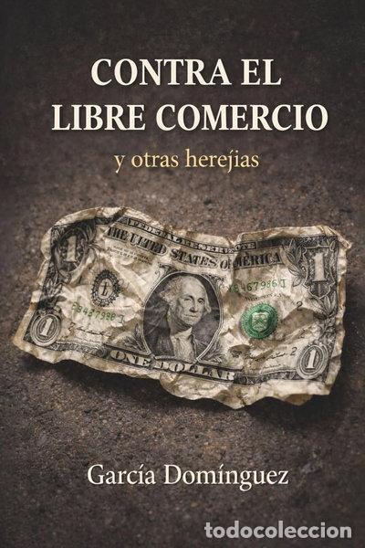 Libros: Contra el libre comercio: y otras herej&iacute;as- 9798253898970