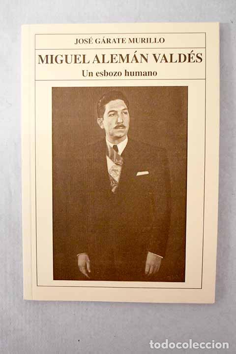 Libri di seconda mano: Miguel Alem&aacute;n Vald&eacute;s: un esbozo humano.- G&aacute;rate Murillo, Jos&eacute;