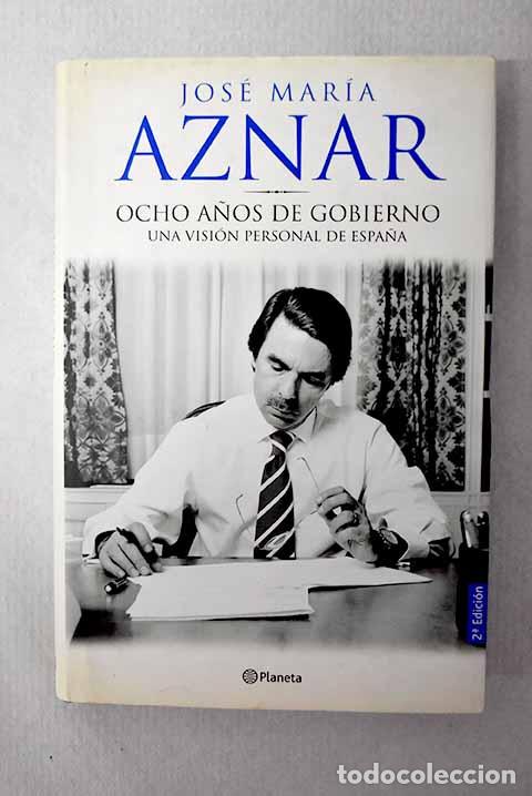 Libros: Ocho a&ntilde;os de gobierno: una visi&oacute;n personal de Espa&ntilde;a.- Aznar, Jos&eacute; Mar&iacute;a