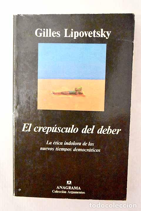 Libri di seconda mano: El crep&uacute;sculo del deber: la &eacute;tica indolora de los nuevos tiempos democr&aacute;ticos.- Lipovetsky, Gilles