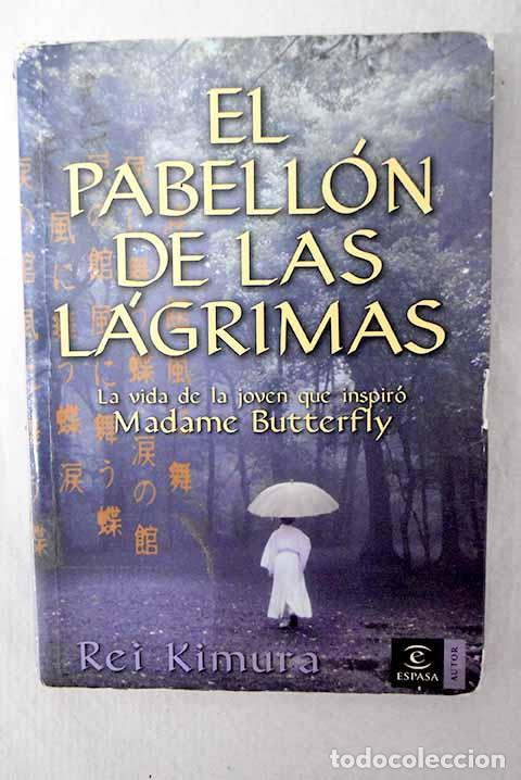 Libros: El pabell&oacute;n de las l&aacute;grimas: la vida de la joven que inspir&oacute; Madame Butterfly.- Kimura, Rei