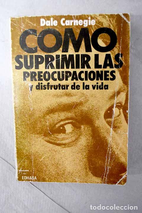 Libros: Como suprimir las preocupaciones y disfrutar de la vida.- Carnegie, Dale