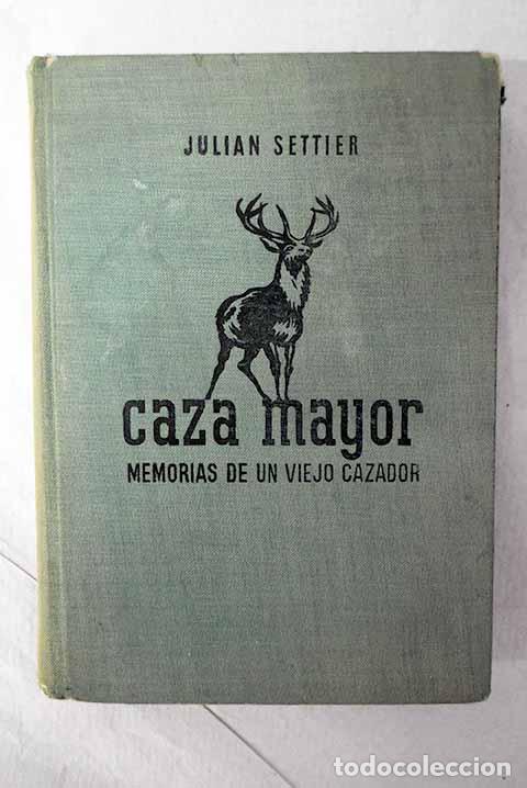 Libros: Caza mayor: de las memorias de un viejo cazador.- Settier, Juli&aacute;n