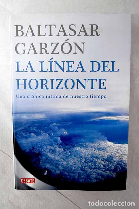 Libros: La l&iacute;nea del horizonte: una cr&oacute;nica &iacute;ntima de nuestro tiempo.- Garz&oacute;n, Baltasar