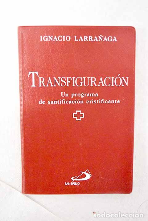 Libros: Transfiguraci&oacute;n: un programa de santificaci&oacute;n cristificante.- Larra&ntilde;aga, Ignacio