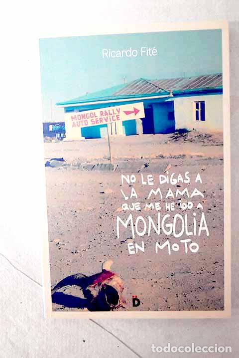 Libros: No le digas a la mama que me he ido a Mongolia en moto.- Fit&eacute;, Ricardo