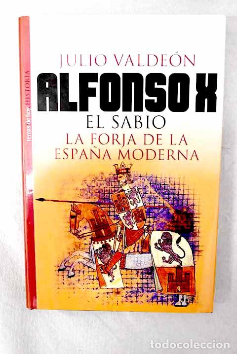 Libros: Alfonso X el Sabio: la forja de la Espa&ntilde;a moderna.- Valde&oacute;n Baruque, Julio