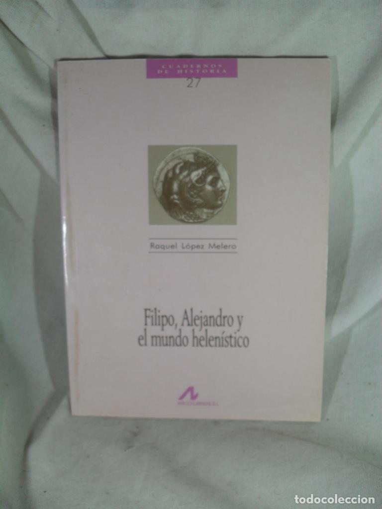 Libros: FILIPO ALEJANDRO Y EL MUNDO HELENISTICO - RAQUEL LOPEZ MELERO