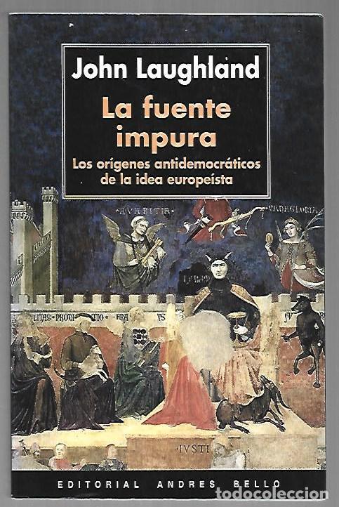 books: FUENTE IMPURA - LA. LOS ORIGENES ANTIDEMOCRATICOS DE LA IDEA EUROPEISTA - LAUGHLAND, JOHN