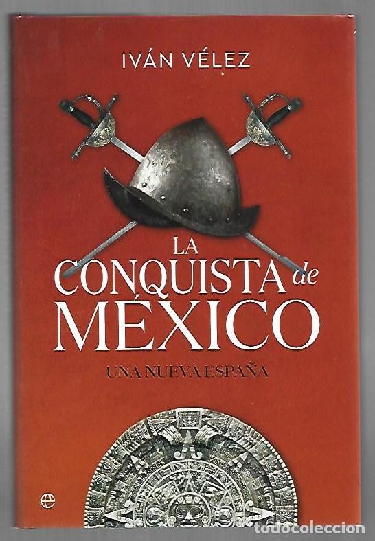 Libros: CONQUISTA DE MEXICO - LA. UNA NUEVA ESPA&Ntilde;A - VELEZ, IVAN