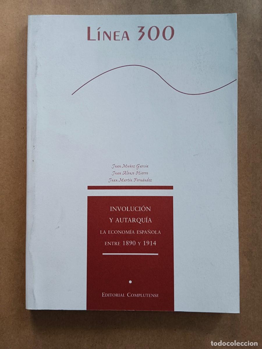 Libros: INVOLUCION Y AUTARQUIA - LA ECONOMIA ESPA&Ntilde;OLA ENTRE 1890 - 1914 - Juan Mu&ntilde;oz Garcia - Juan Alonso Hi