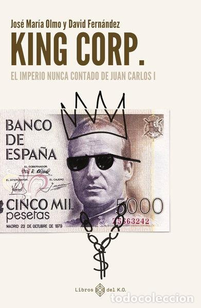 Libros: King Corp. El imperio nunca contado de Juan Carlos I- 9788419119308