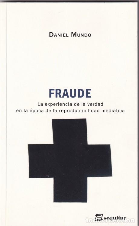 Libros: Fraude La experiencia de la verdad en la &eacute;poca de la reproductibilidad medi&aacute;tica - Daniel Mundo