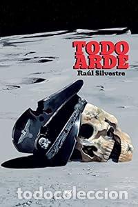 Libros: Todo arde - Ra&uacute;l Silvestre