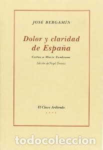 Libros: DOLOR Y CLARIDAD DE ESPA&Ntilde;A. Cartas a Mar&iacute;a Zambrano. - Jos&eacute; Bergam&iacute;n
