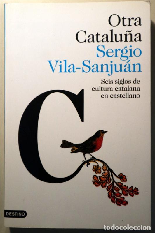 Libros: VILA-SANJU&Aacute;N, Sergio - OTRA CATALU&Ntilde;A. Seis siglos de cultura catalana en castellano - Barcelona 2018
