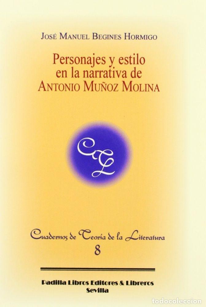 Libros: PERSONAJES Y ESTILO EN LA NARRATIVA DE ANTONIO MU&Ntilde;OZ MOLINA - BEGINES HORMIGO, JOS&Eacute; MANUEL