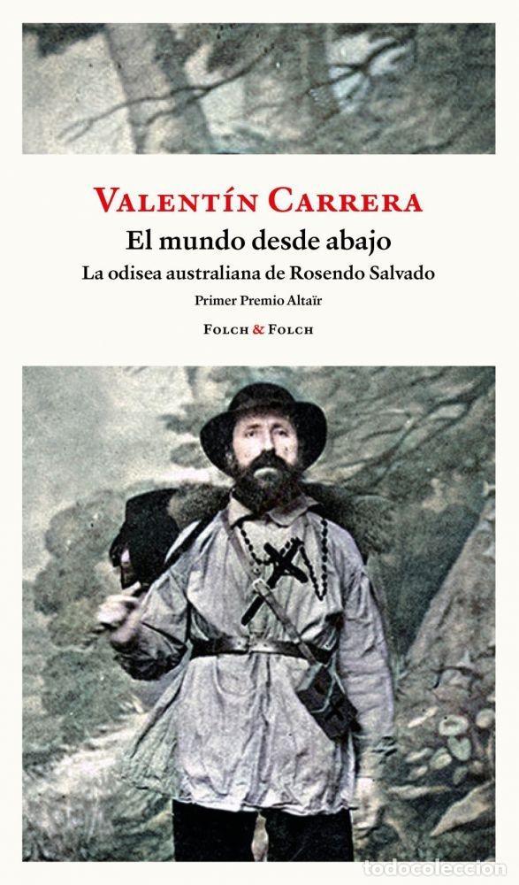 B&uuml;cher: EL MUNDO DESDE ABAJO. LA ODISEA AUSTRALIANA DE ROSENDO SALVADO - Carrera, Valent&iacute;n