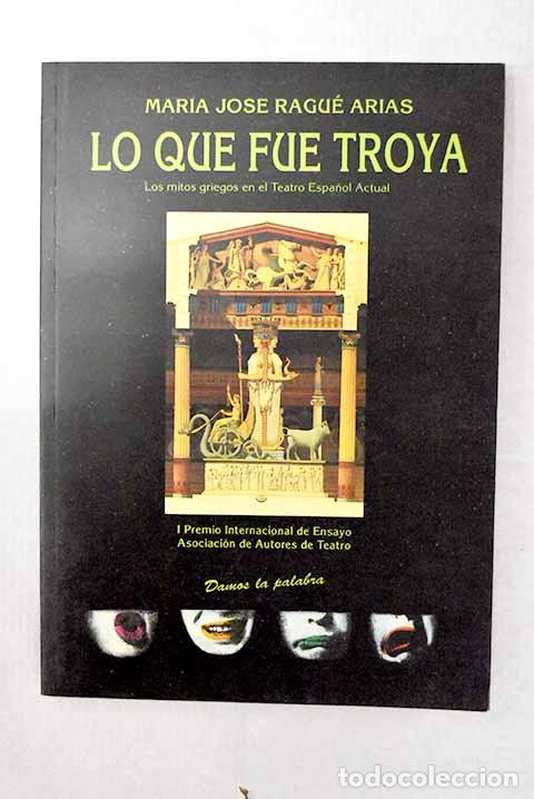 B&uuml;cher: Lo que fue Troya : los mitos griegos en el teatro espa&ntilde;ol actual.- Ragu&eacute; Arias, Maria Jose