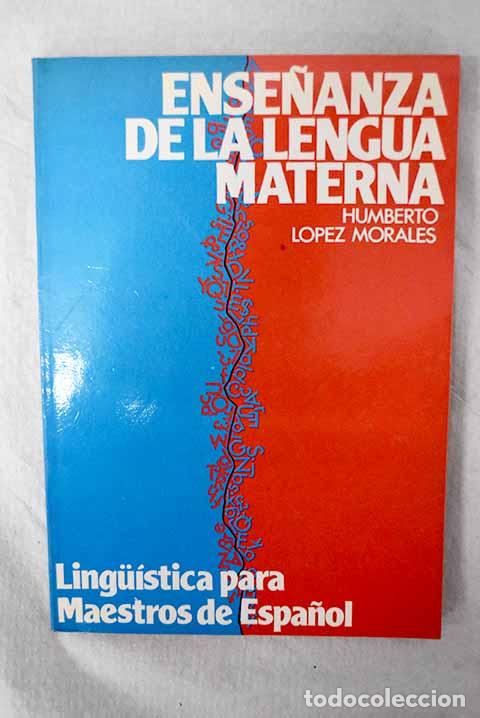 Livres: La ense&ntilde;anza de la lengua materna: lingu&iacute;stica para maestros de espa&ntilde;ol.- L&oacute;pez Morales, Humberto