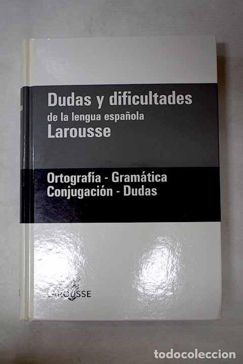 books: Dudas y dificultades de la lengua espa&ntilde;ola, Larousse: ortograf&iacute;a-gram&aacute;tica, conjugaci&oacute;n-dudas