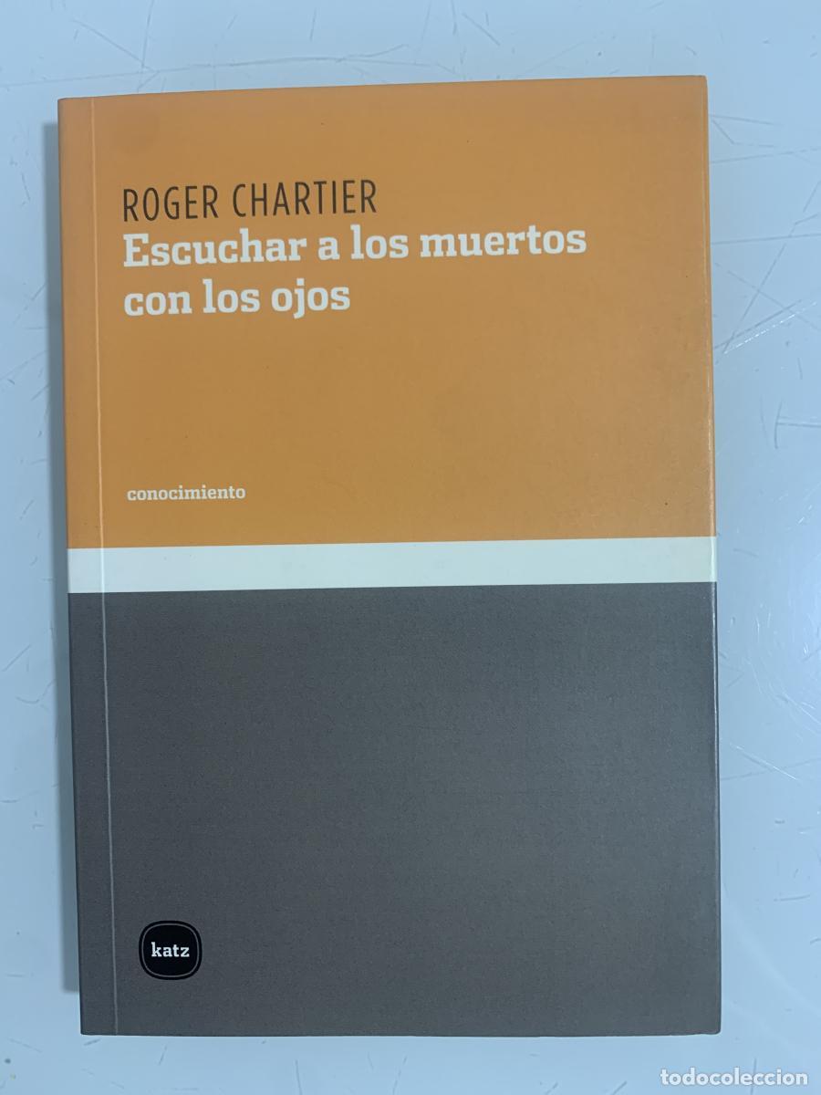 Libros: ESCUCHAR A LOS MUERTOS CON LOS OJOS - Roger Chartier