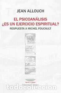 Libros: EL PSICOAN&Aacute;LISIS &iquest;ES UN EJERCICIO ESPIRITUAL?,. RESPUESTA A MICHEL FOUCAULT - Jean Allouch