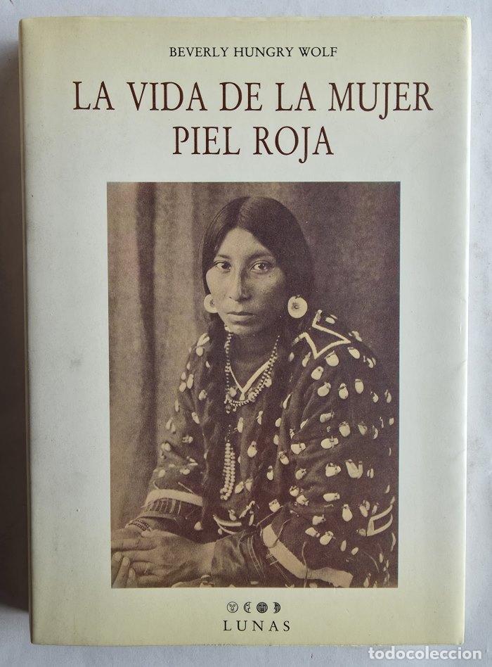 Libri di seconda mano: LA VIDA DE LA MUJER PIEL ROJA. C&Oacute;MO VIV&Iacute;AN MIS ABUELAS - Beverly Hungry Wolf