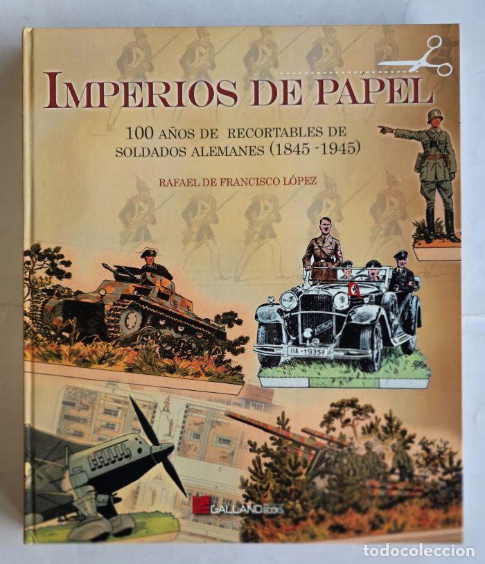 Livres: IMPERIOS DE PAPEL. 100 A&Ntilde;OS DE RECORTABLES DE SOLDADOS ALEMANES (1845 - 1945) - Rafael de Francisco