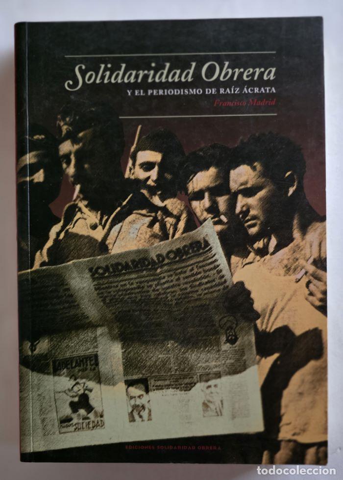 Libros: SOLIDARIDAD OBRERA Y EL PERIODISMO DE RA&Iacute;Z &Aacute;CRATA - Francisco Madrid Santos