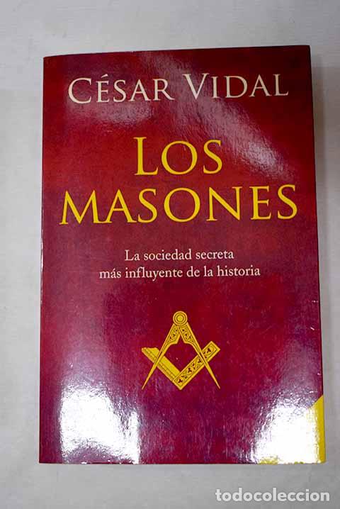 Libros: Los masones: la sociedad secreta m&aacute;s influyente de la historia.- Vidal, C&eacute;sar