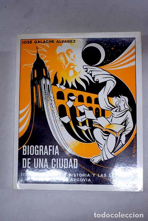 Livros em segunda m&atilde;o: Biograf&iacute;a de una ciudad: Itinerario por la histor&iacute;a y la leyendas de Segovia.- Galache &Aacute;lvarez, Jos&eacute;