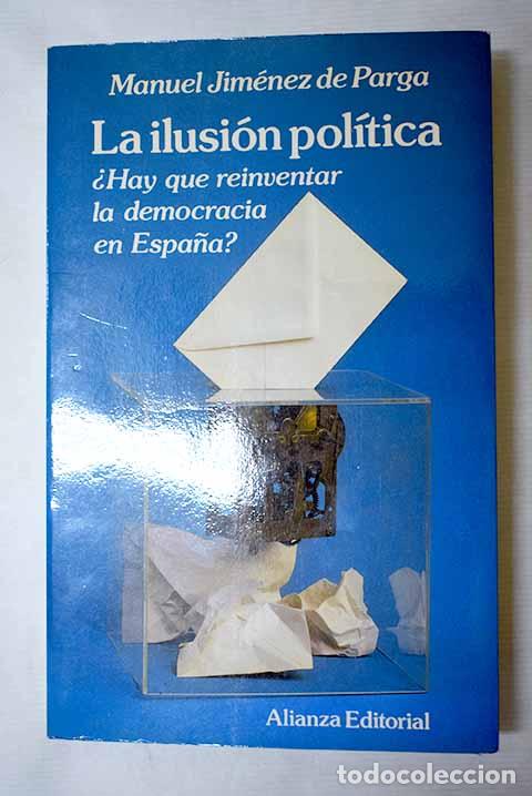 Libri di seconda mano: La ilusi&oacute;n pol&iacute;tica: &iquest;hay que reinventar la democracia en Espa&ntilde;a?.- Jim&eacute;nez de Parga, Manuel