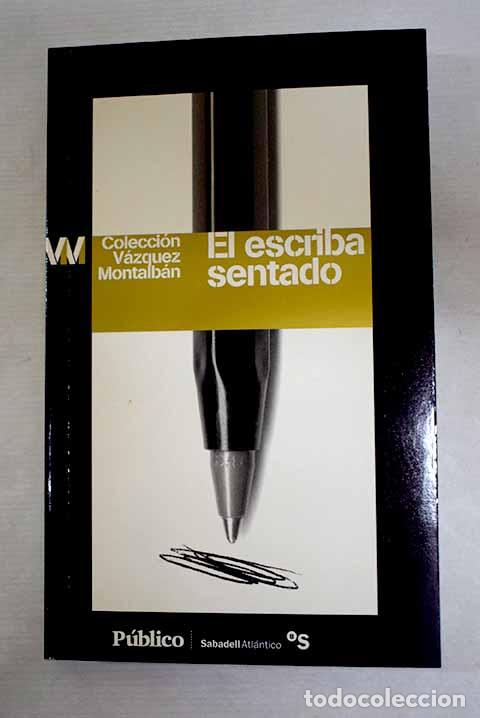 Libros: El escriba sentado: V&aacute;zquez Montalb&aacute;n, Manuel.- V&aacute;zquez Montalb&aacute;n, Manuel