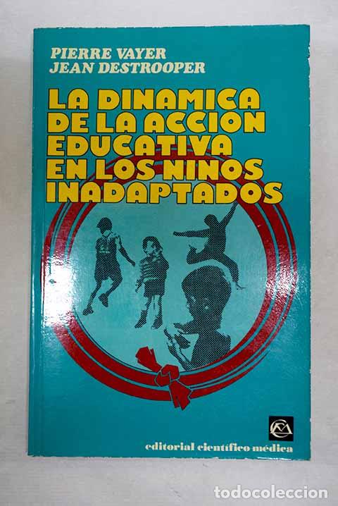 Libri di seconda mano: La din&aacute;mica de la acci&oacute;n educativa en los ni&ntilde;os inadaptados.- Vayer, Pierre