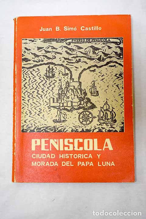 Libri di seconda mano: Pe&ntilde;&iacute;scola: ciudad hist&oacute;rica y morada del Papa Luna.- Sim&oacute; Castillo, Joan B.