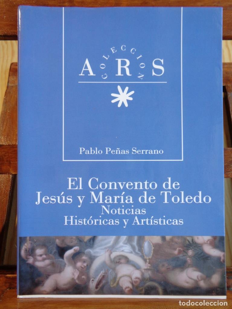 Libros: EL CONVENTO DE JES&Uacute;S Y MAR&Iacute;A DE TOLEDO. Noticias Hist&oacute;ricas y Art&iacute;sticas. - PABLO PE&Ntilde;AS SERRANO