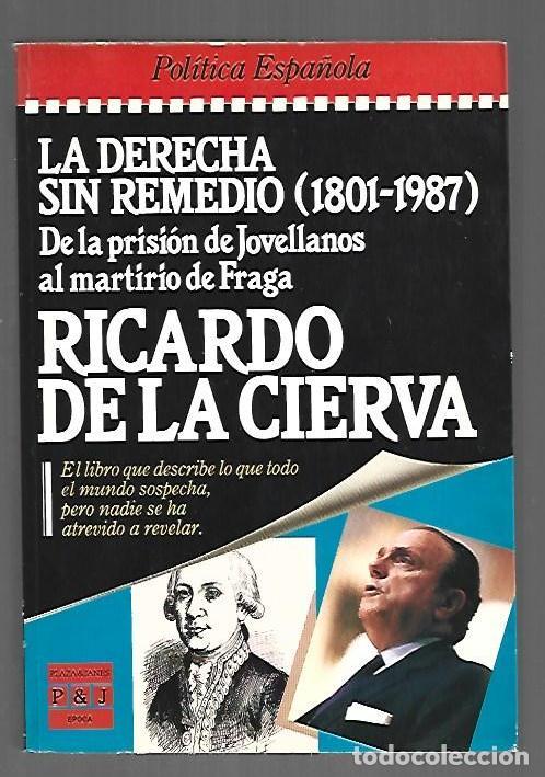 Libri di seconda mano: DERECHA SIN REMEDIO - LA (1801-1987) DE LA PRISION DE JOVELLANOS AL MARTIRIO DE FRAGA - CIERVA, RICA