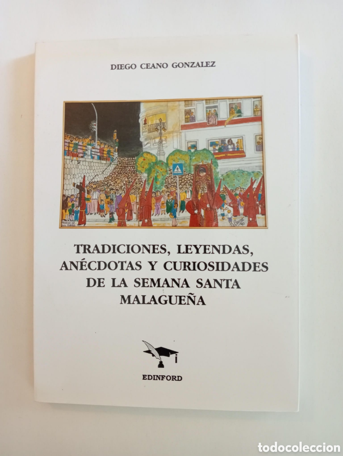 Libros: Tradiciones, leyendas, an&eacute;cdotas y curiosidades de la Semana Santa malague&ntilde;a / Diego Ceano Gonz&aacute;lez