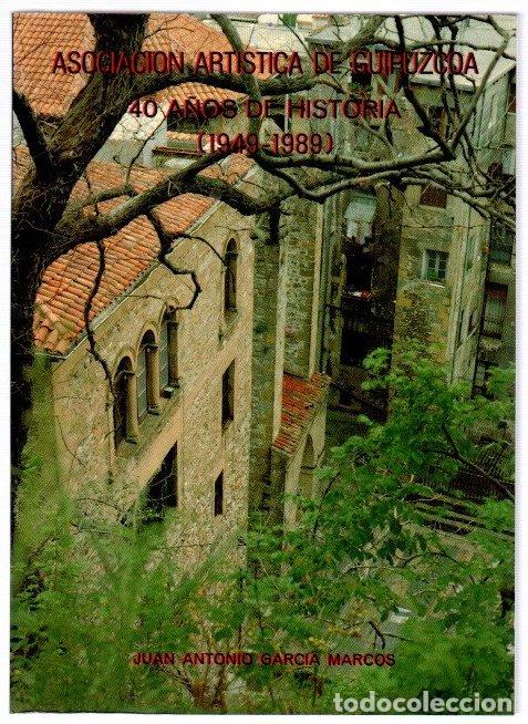 Libros: Asociaci&oacute;n art&iacute;stica de Guipuzcoa. 40 a&ntilde;os de historia (1949-1989) - Garc&iacute;a Marcos, Juan Antonio