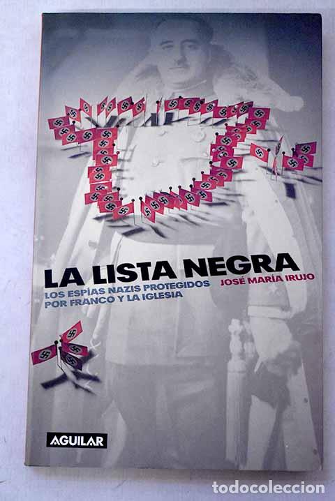 Libros: La lista negra: los esp&iacute;as nazis protegidos por Franco y la Iglesia.- Irujo, Jos&eacute; Mar&iacute;a