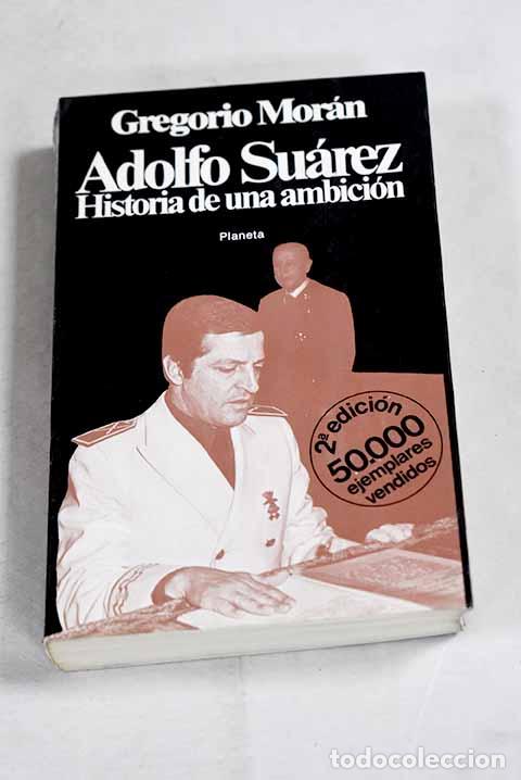 B&uuml;cher: Adolfo Su&aacute;rez: historia de una ambici&oacute;n.- Mor&aacute;n, Gregorio