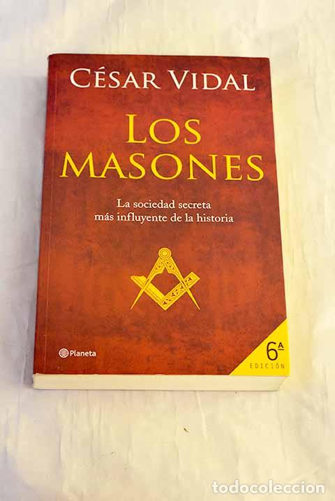 B&uuml;cher: Los masones : la sociedad secreta m&aacute;s influyente de la historia.- Vidal, C&eacute;sar