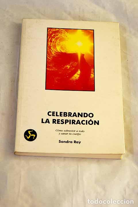 Libros: Celebrando la respiraci&oacute;n o C&oacute;mo sobrevivir a todo y sanar tu cuerpo: (Renacimiento, libro II)