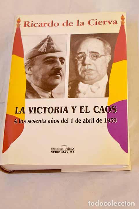 Livres: La victoria y el caos : a los sesenta a&ntilde;os del 1 de abril de 1939.- Cierva, Ricardo de la